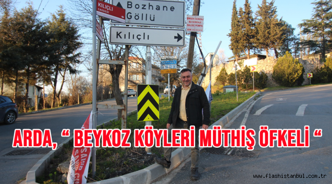 ARDA, " BEYKOZ KÖYLERİ MÜTHİŞ ÖFKELİ "