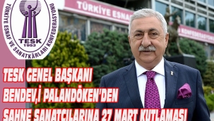 TESK GENEL BAŞKANI BENDEVİ PALANDÖKEN'DEN SAHNE SANATÇILARINA 27 MART KUTLAMASI