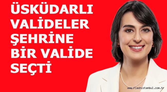 ÜSKÜDARLI VALİDELER ŞEHRİNE BİR VALİDE SEÇTİ