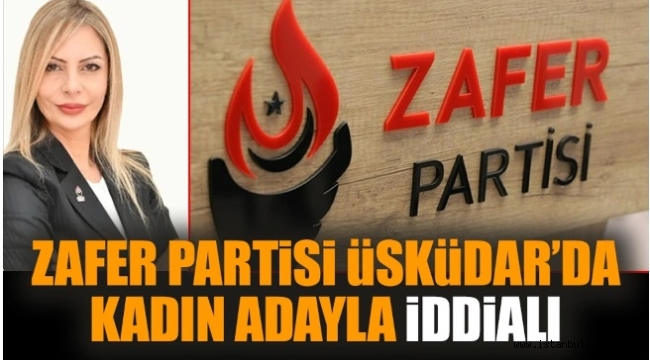 Zafer Partisi Üsküdar'da kadın adayla yarışta