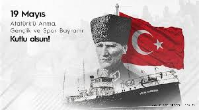 19 MAYIS ATATÜRK'Ü ANMA GENÇLİK VE SPOR BAYRAMI KUTLU OLSUN