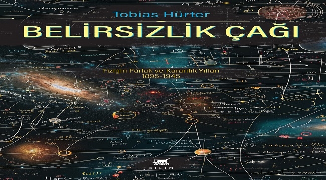 BİLİM DÜNYASINDAN DEDİKODULAR, TOBIAS HURTER'İN "BELİRSİZLİK ÇAĞI" KİTABINDA