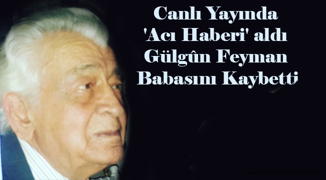 Gülgûn Feyman Canlı Yayın sırasında Babasının ölüm haberini aldı. 