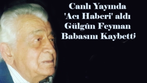 Gülgûn Feyman Canlı Yayın sırasında Babasının ölüm haberini aldı. 