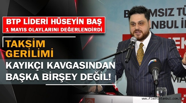 HÜSEYİN BAŞ: "TAKSİM GERİLİMİ KAYIKÇI KAVGASINDAN BAŞKA BİR ŞEY DEĞİL"