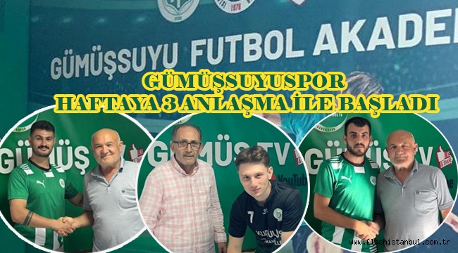 GÜMÜŞSUYUSPOR HAFTAYA 3 ANLAŞMA İLE BAŞLADI