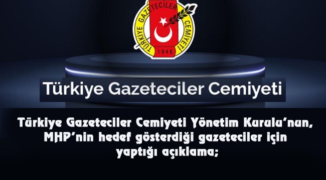 Türkiye Gazeteciler Cemiyeti Yönetim Kurulu'nun, MHP'nin hedef gösterdiği gazeteciler için yaptığı açıklama;