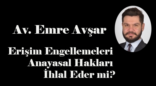 Av. Emre Avşar, "Anayasal hakları kısıtlayan kararların mutlaka ölçülü olması ve yargı denetimine tabi tutulması şart.