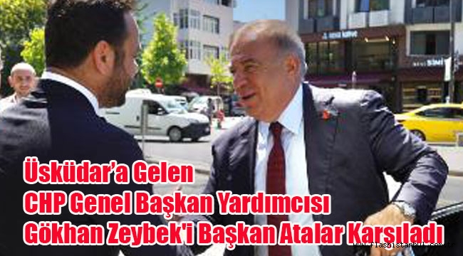 CHP Genel Başkan Yardımcısı Gökhan Zeybek'i Başkan Atalar Karşıladı