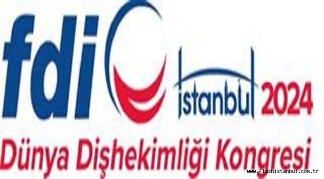 FDI DÜNYA DİŞHEKİMLİĞİ KONGRESİ" 12-15 EYLÜL TARİHLERİ ARASINDA İSTANBUL'DA DÜZENLENİYOR