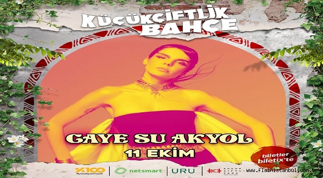 GAYE SU AKYOL, 11 EKİM'DE KÜÇÜKÇİFTLİK BAHÇE SAHNESİNDE