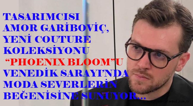 ÜNLÜLERİN MODA TASARIMCISI AMOR GARİBOVİÇ, YENİ COUTURE KOLEKSİYONU