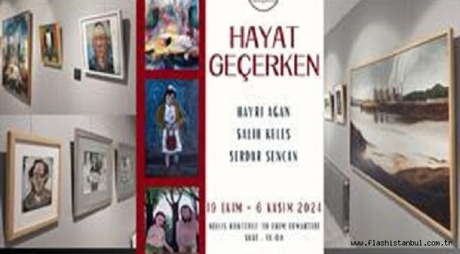 "HAYAT GEÇERKEN" SERGİSİ ÜÇ SANATÇIYI BULUŞTURDU