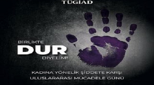 TÜGİAD: "KADINA ŞİDDETE BİRLİKTE DUR DİYELİM"