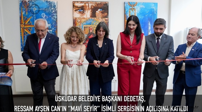 ÜSKÜDAR BELEDİYE BAŞKANI DEDETAŞ, RESSAM AYŞEN CAN'IN "MAVİ SEYİR" İSİMLİ SERGİSİNİN AÇILIŞINA KATILDI