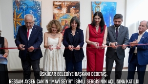 ÜSKÜDAR BELEDİYE BAŞKANI DEDETAŞ, RESSAM AYŞEN CAN’IN “MAVİ SEYİR” İSİMLİ SERGİSİNİN AÇILIŞINA KATILDI