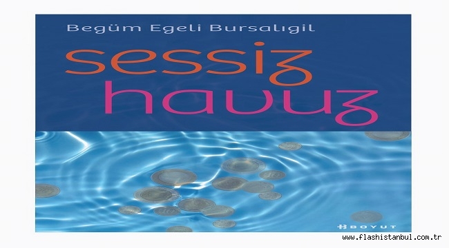 BEGÜM EGELİ BURSALIGİL'İN İLK ROMANI "SESSİZ HAVUZ"