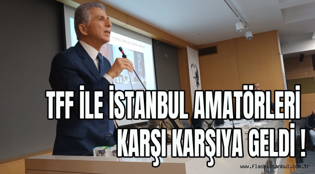 TFF İLE İSTANBUL AMATÖRLERİ KARŞI KARŞIYA GELDİ !