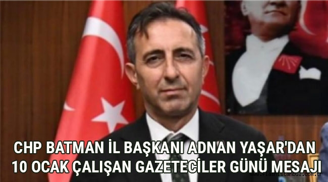 ADNAN YAŞAR'DAN 10 OCAK ÇALIŞAN GAZETECİLER GÜNÜ MESAJI