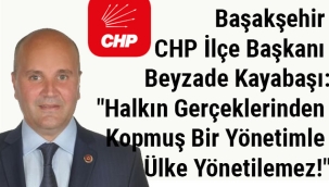 İlçe Başkanı Beyzade Kayabaşı: "Halkın Gerçeklerinden Kopmuş Bir Yönetimle Ülke Yönetilemez!"