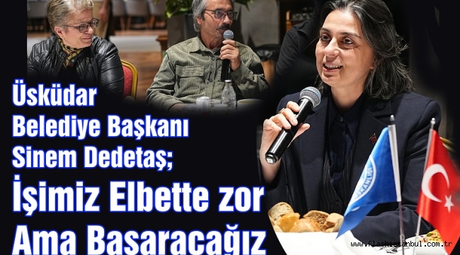 Üsküdar Belediye Başkanı Sinem Dedetaş "İşimiz elbette zor ama başaracağız"