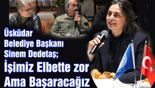 Üsküdar Belediye Başkanı Sinem Dedetaş "İşimiz elbette zor ama başaracağız"