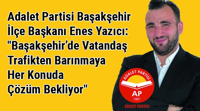  Yazıcı: "Başakşehir'de Vatandaş Trafikten Barınmaya Her Konuda Çözüm Bekliyor"