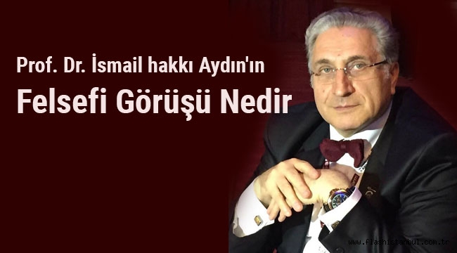 Prof. Dr. İsmail hakkı Aydın'ın felsefi görüşü nedir