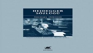 MICHAEL INWOOD'UN "HEIDEGGER SÖZLÜĞÜ" RAFLARDA