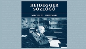 MICHAEL INWOOD'UN "HEIDEGGER SÖZLÜĞÜ" RAFLARDA