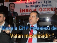 ÖZKES Mesele CHP meselesi değil, vatan meselesidir.