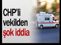 CHP'li vekilden şok iddia