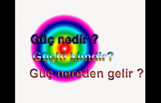 Güç nedir, Güçlü kimdir, Güç nereden gelir ?