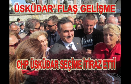 CHP ÜSKÜDAR SEÇİM SONUÇLARINA İTİRAZ ETTİ.