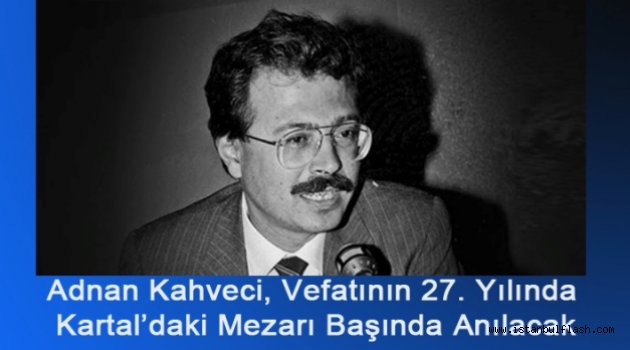 Adnan Kahveci, Vefatının 27. Yılında Kartal'daki Mezarı Başında Anılacak