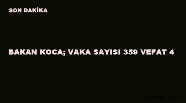 Bakan Koca ; Corona virüsü 4 ölü, 359 vaka!