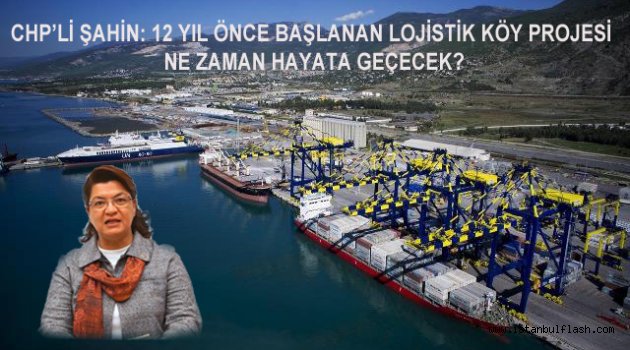 CHP'Lİ ŞAHİN: 12 YIL ÖNCE BAŞLANAN LOJİSTİK KÖY PROJESİ NE ZAMAN HAYATA GEÇECEK?