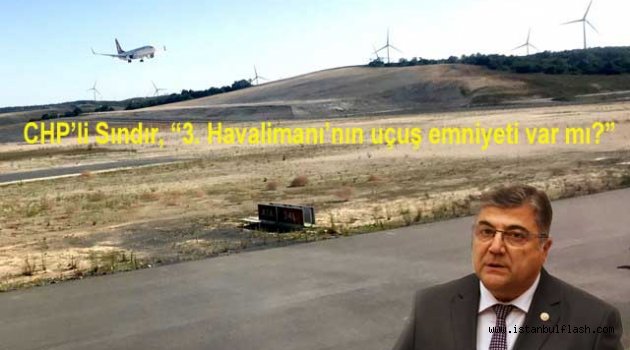 CHP'li Sındır, "3. Havalimanı'nın uçuş emniyeti var mı?"