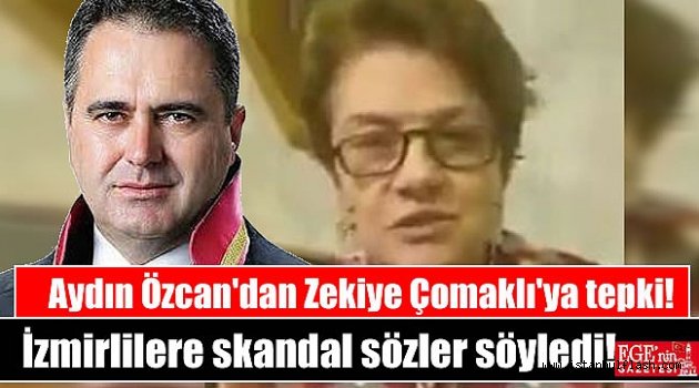 Eski Baro başkanı Aydın Özcan İzmirlilere hakaretler yağdıran Zekiye Çomaklı'ya tepki gösterdi.