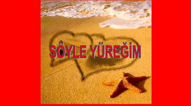 SÖYLE YÜREĞİM