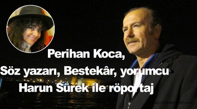 Söz yazarı, Bestekâr, yorumcu Harun Sürek ile röportaj