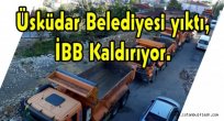 Üsküdar Belediyesi yıktı, İBB Kaldırıyor.