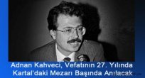 Adnan Kahveci, Vefatının 27. Yılında Kartal'daki Mezarı Başında Anılacak