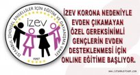 IZEV KORONA NEDENIYLE EVDEN ÇIKAMAYAN ÖZEL GEREKSINIMLI GENÇLERIN EVDEN DESTEKLENMESI IÇIN ONLINE EĞITIME BAŞLIYOR.