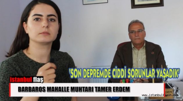 Tamer Erdem "'Son depremde ciddi sorunlar yaşadık'