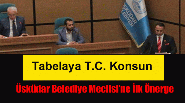 Üsküdar Belediye Meclisine ilk Önerge Tabelaya T.C. Konsun