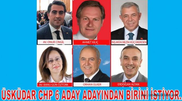 Üsküdar CHP liler 6 Aday adayından birini istiyor.