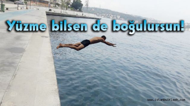 Yüzme bilsen de boğulursun!